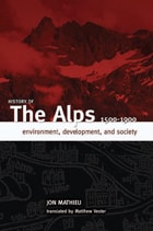 cover of History of the Alps, 1500 - 1900: Environment, Development, and Society
