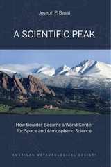 cover of A Scientific Peak: How Boulder Became a World Center for Space and Atmospheric Science