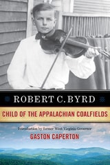 cover of Robert C. Byrd: Child of the Appalachian Coalfields