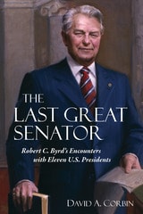 cover of The Last Great Senator: Robert C. Byrd's Encounters with Eleven U.S. Presidents