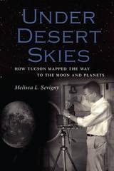 cover of Under Desert Skies: How Tucson Mapped the Way to the Moon and Planets