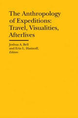 cover of The Anthropology of Expeditions: Travel, Visualities, Afterlives
