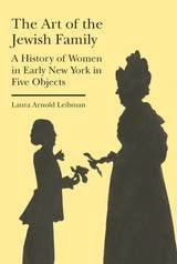cover of The Art of the Jewish Family: A History of Women in Early New York in Five Objects