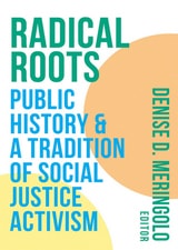 cover of Radical Roots: Public History and a Tradition of Social Justice Activism