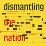 cover of Dismantling the Nation: Contemporary Art in Chile