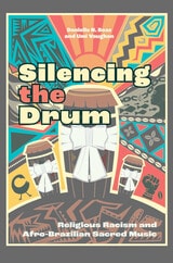 cover of Silencing the Drum: Religious Racism and Afro-Brazilian Sacred Music