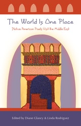 cover of The World Is One Place: Native American Poets Visit the Middle East
