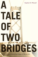 cover of A Tale of Two Bridges: The San Francisco–Oakland Bay Bridges of 1936 and 2013