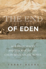 cover of The End of Eden: Agrarian Spaces and the Rise of the California Social Novel