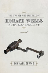 cover of The Strange and True Tale of Horace Wells, Surgeon Dentist: A Novel