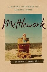 cover of Mettlework: A Mining Daughter on Making Home