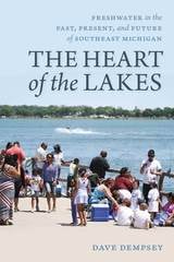 cover of The Heart of the Lakes: Freshwater in the Past, Present and Future of Southeast Michigan