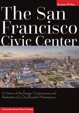 cover of The San Francisco Civic Center: A History of the Design, Controversies, and Realization of a City Beautiful Masterpiece