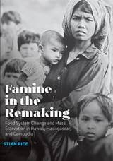 cover of Famine in the Remaking: Food System Change and Mass Starvation in Hawaii, Madagascar, and Cambodia