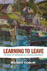 cover of Learning to Leave: The Irony of Schooling in a Coastal Community