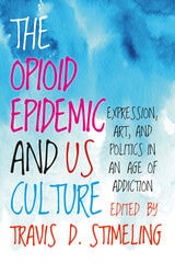 cover of The Opioid Epidemic and US Culture: Expression, Art, and Politics in an Age of Addiction