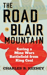 cover of The Road to Blair Mountain: Saving a Mine Wars Battlefield from King Coal