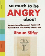 cover of So Much to Be Angry About: Appalachian Movement Press and Radical DIY Publishing, 1969–1979