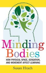 cover of Minding Bodies: How Physical Space, Sensation, and Movement Affect Learning
