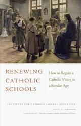 cover of Renewing Catholic Schools: How to Regain a Catholic Vision for a Secular Age