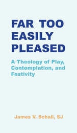 cover of Far Too Easily Pleased: A Theology of Play, Contemplation, and Festivity
