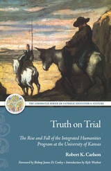 cover of Truth on Trial: The Rise and Fall of the Integrated Humanities Program at the University of Kansas