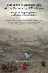 cover of 100 Years of Archaeology at the University of Michigan: Essays on the Past, Present, and Future of the Discipline