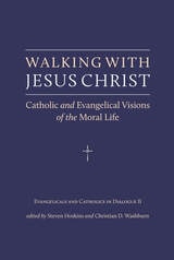 cover of Walking with Jesus Christ: Catholic and Evangelical Visions of the Moral Life