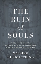 cover of The Ruin of Souls: A Religious History of Italian Catholic Immigrants in the United States (1853-1921)