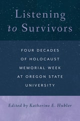 cover of Listening to Survivors: Four Decades of Holocaust Memorial Week at Oregon State University