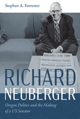 cover of Richard Neuberger: Oregon Politics and the Making of a US Senator