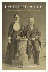 cover of Inherited Work: Women and Brewing in Oregon, 1850–1916