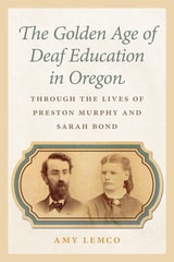 cover of The Golden Age of Deaf Education in Oregon: Through the Lives of Preston Murphy and Sarah Bond