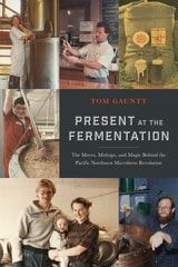 cover of Present at the Fermentation: The Moves, Mishaps, and Magic Behind the Pacific Northwest Microbrew Revolution