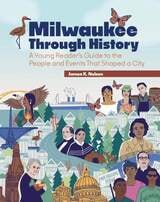 cover of Milwaukee Through History: A Young Reader's Guide to the People and Events That Shaped a City