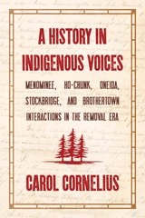 cover of A History in Indigenous Voices: Menominee, Ho-Chunk, Oneida, Stockbridge, and Brothertown Interactions in the Removal Era