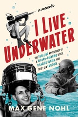 cover of I Live Underwater: The Thrilling Adventures of a Record-Breaking Diver, Treasure Hunter, and Deep-Sea Explorer