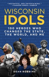 cover of Wisconsin Idols: 100 Heroes Who Changed the State, the World, and Me