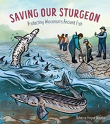 cover of Saving Our Sturgeon: Protecting Wisconsin's Ancient Fish