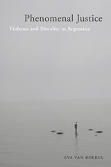 cover of Phenomenal Justice: Violence and Morality in Argentina