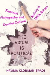 cover of The Visual Is Political: Feminist Photography and Countercultural Activity in 1970s Britain