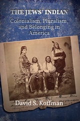 cover of The Jews’ Indian: Colonialism, Pluralism, and Belonging in America
