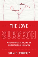 cover of The Love Surgeon: A Story of Trust, Harm, and the Limits of Medical Regulation