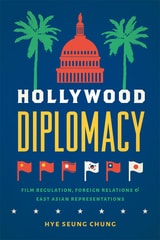 cover of Hollywood Diplomacy: Film Regulation, Foreign Relations, and East Asian Representations