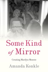 cover of Some Kind of Mirror: Creating Marilyn Monroe