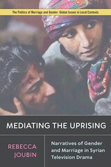 cover of Mediating the Uprising: Narratives of Gender and Marriage in Syrian Television Drama