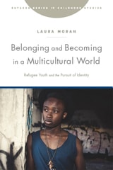 cover of Belonging and Becoming in a Multicultural World: Refugee Youth and the Pursuit of Identity