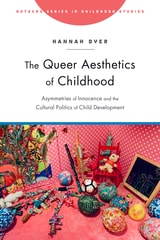 cover of The Queer Aesthetics of Childhood: Asymmetries of Innocence and the Cultural Politics of Child Development