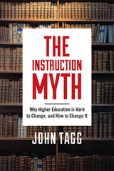 cover of The Instruction Myth: Why Higher Education is Hard to Change, and How to Change It