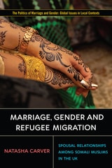 cover of Marriage, Gender and Refugee Migration: Spousal Relationships among Somali Muslims in the United Kingdom